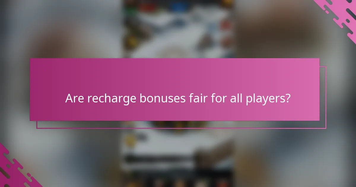 Are recharge bonuses fair for all players?