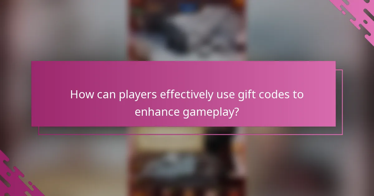 How can players effectively use gift codes to enhance gameplay?