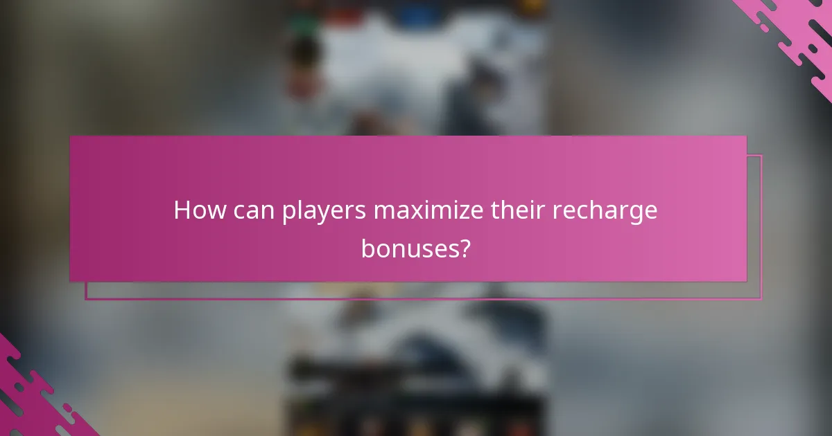 How can players maximize their recharge bonuses?