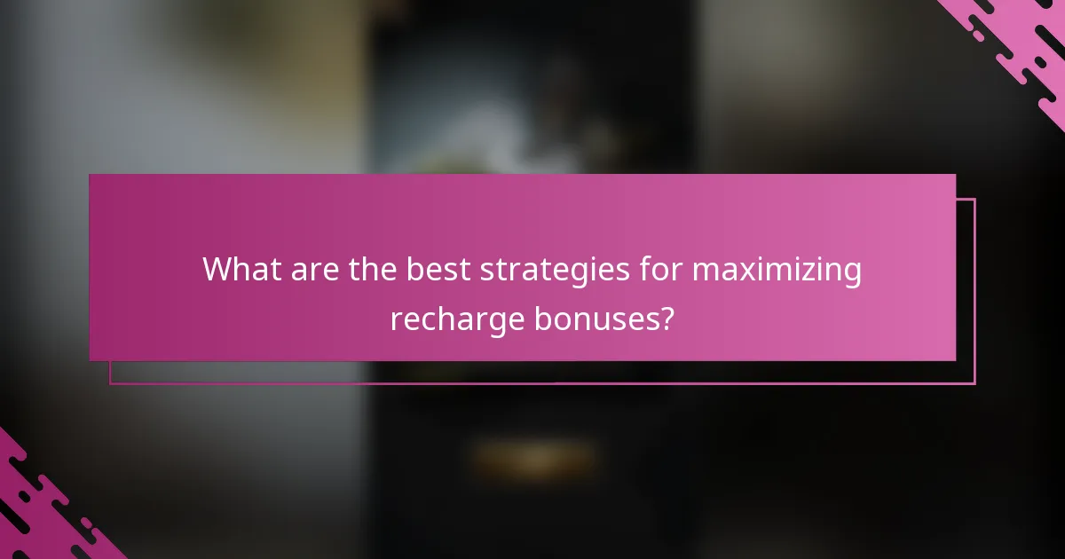 What are the best strategies for maximizing recharge bonuses?