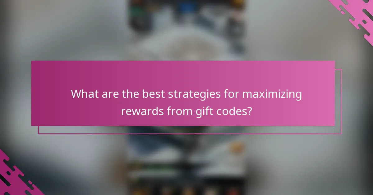 What are the best strategies for maximizing rewards from gift codes?