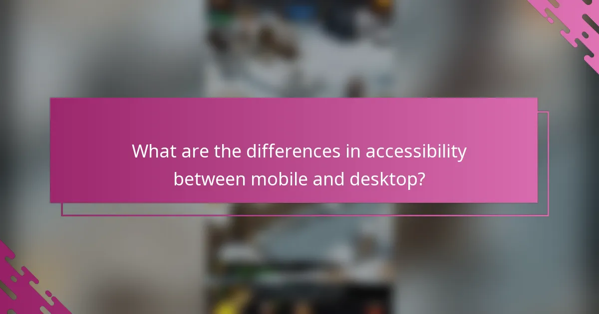 What are the differences in accessibility between mobile and desktop?