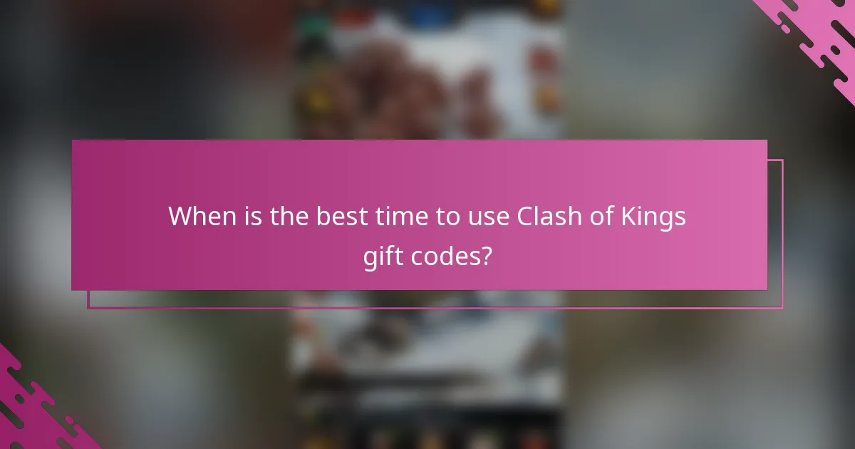 When is the best time to use Clash of Kings gift codes?