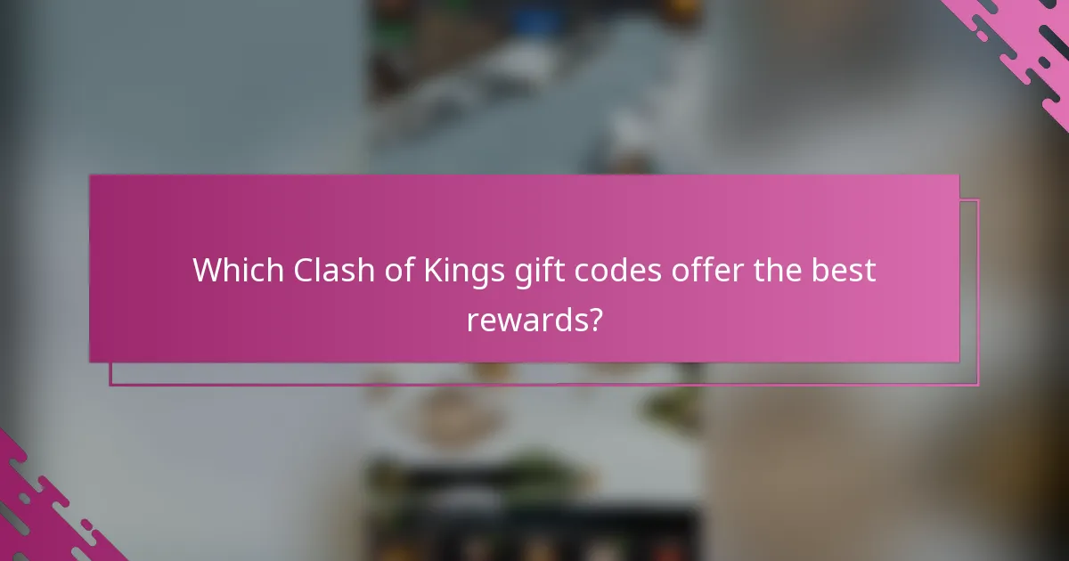 Which Clash of Kings gift codes offer the best rewards?
