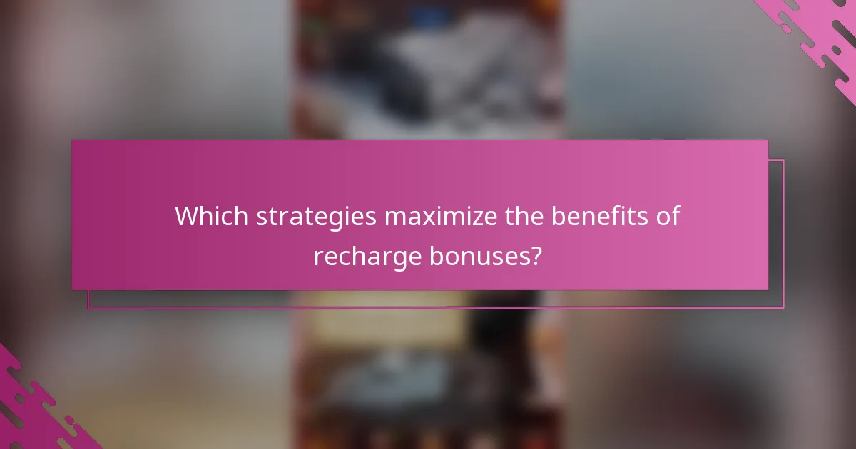 Which strategies maximize the benefits of recharge bonuses?